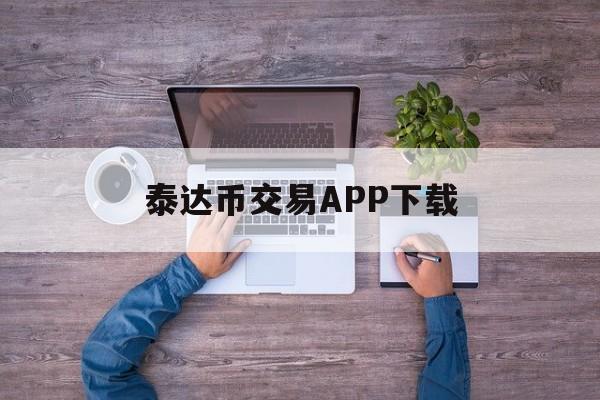 泰达币交易APP下载(theta交易所app下载安装最新版)