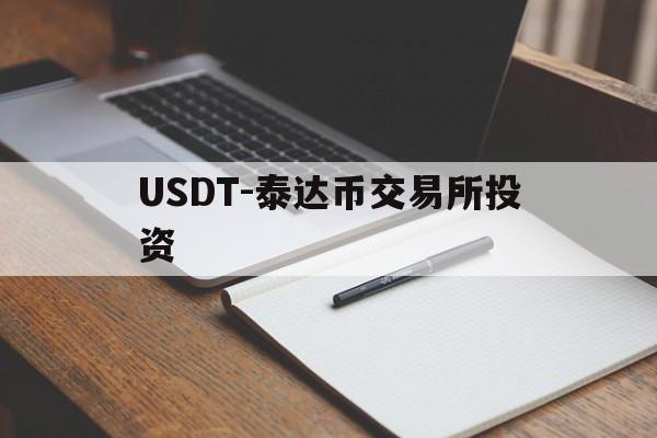 USDT-泰达币交易所投资(usdt泰达币交易是合法的吗)