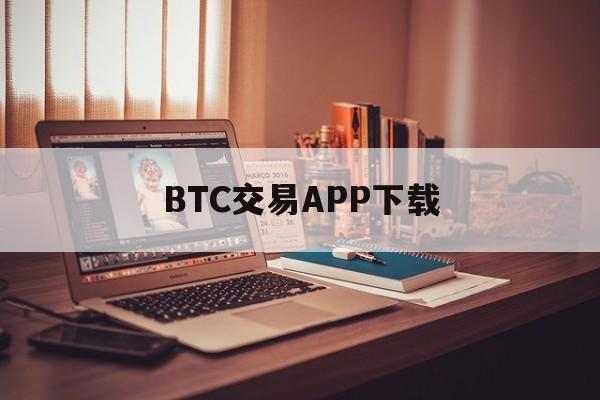 关于BTC交易APP下载的信息 关于BTC交易APP下载的信息